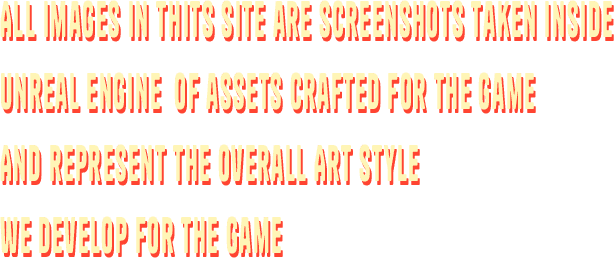 All images in this site are screenshots taken inside Unreal Engine of assets crafted for the game and represent the overall art style we develop for the game